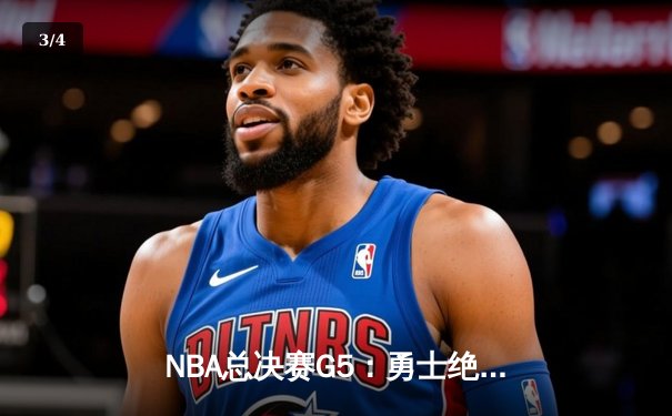 NBA总决赛G5：勇士绝地反击追至2-3，库里狂砍43分创纪录 - 3