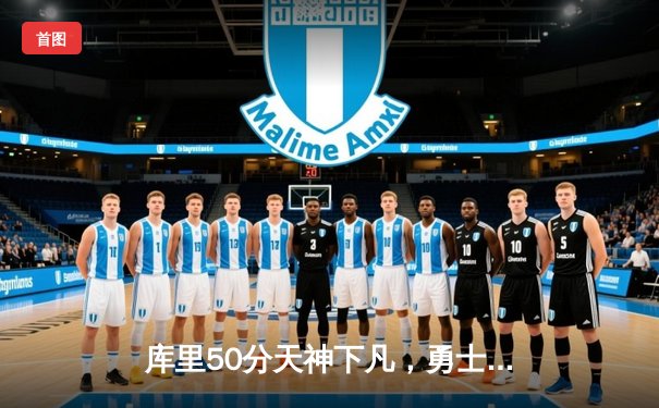 库里50分天神下凡，勇士抢七力克国王晋级西决