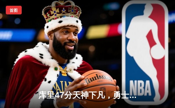 库里47分天神下凡，勇士加时逆转凯尔特人扳平总比分