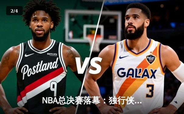 NBA总决赛落幕：独行侠4-1力克凯尔特人夺冠，东契奇荣膺FMVP - 2