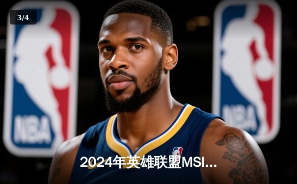 2024年英雄联盟MSI季中冠军赛：BLG鏖战五局力克T1，LPL赛区成功会师决赛 - 3