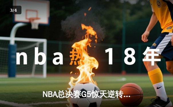 NBA总决赛G5惊天逆转！丹佛掘金加时险胜迈阿密热火夺赛点 - 3