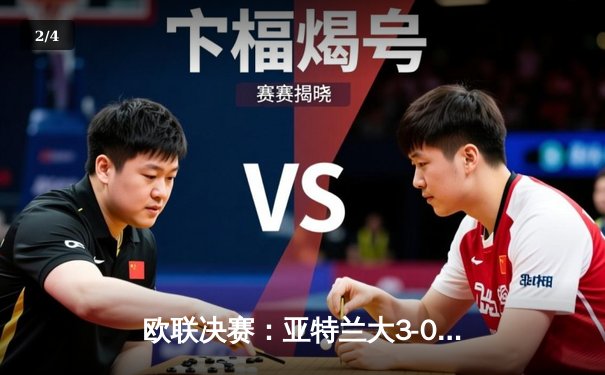 欧联决赛：亚特兰大3-0完胜勒沃库森，终结对手51场不败神话 - 2